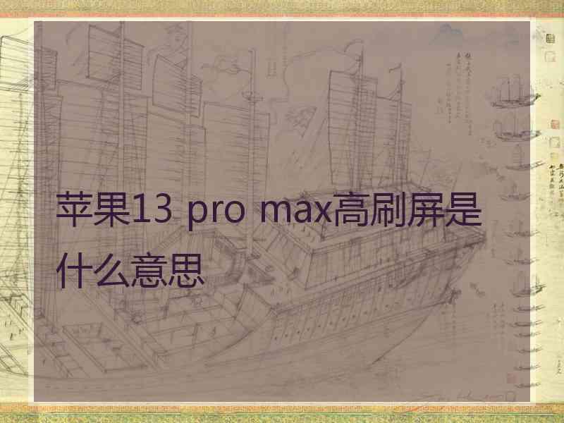 苹果13 pro max高刷屏是什么意思