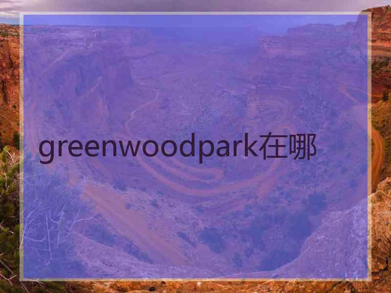 greenwoodpark在哪