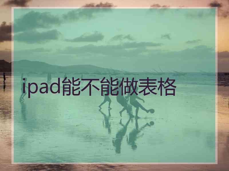 ipad能不能做表格