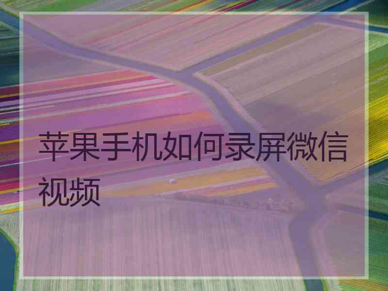 苹果手机如何录屏微信视频