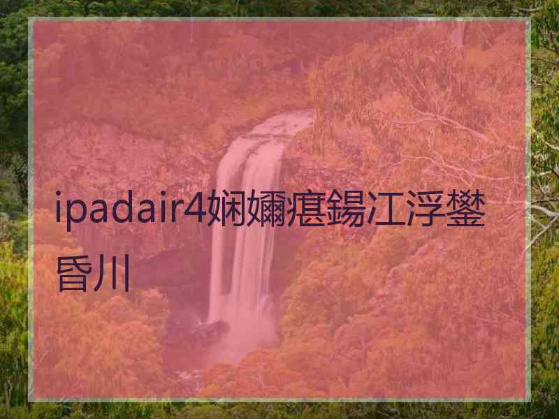 ipadair4娴嬭瘎鍚冮浮鐢昏川