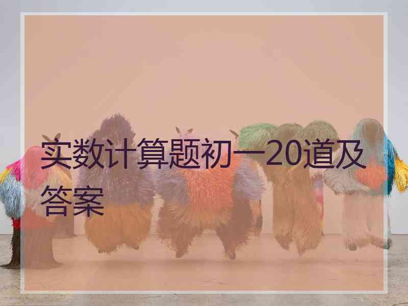 实数计算题初一20道及答案