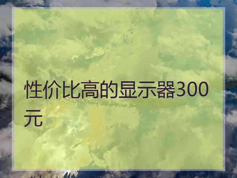 性价比高的显示器300元