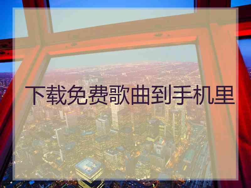 下载免费歌曲到手机里