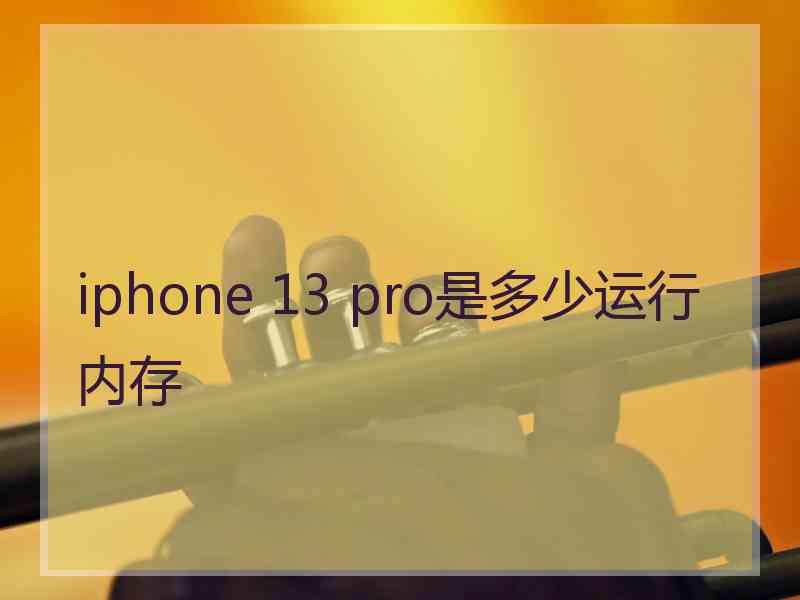 iphone 13 pro是多少运行内存