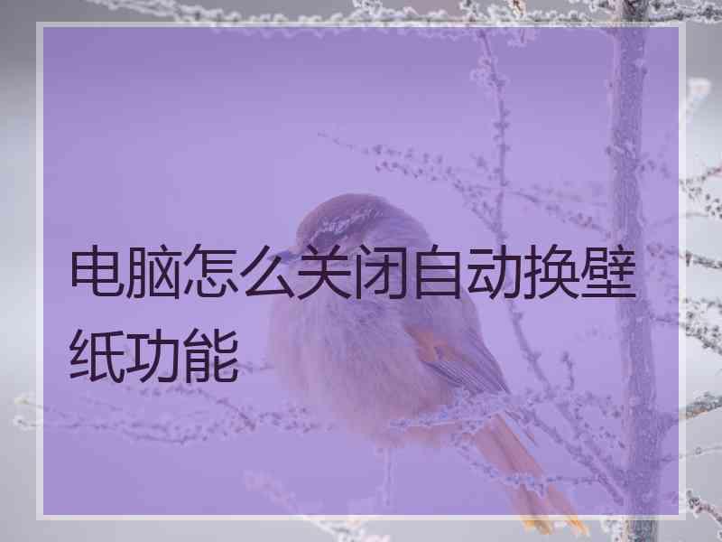 电脑怎么关闭自动换壁纸功能