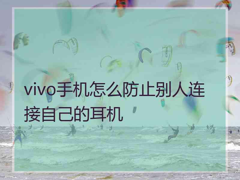 vivo手机怎么防止别人连接自己的耳机