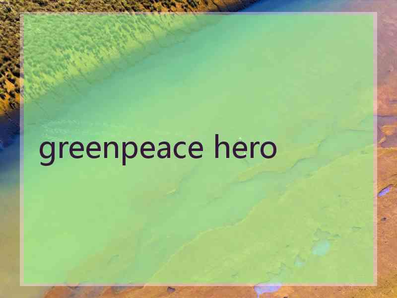 greenpeace hero