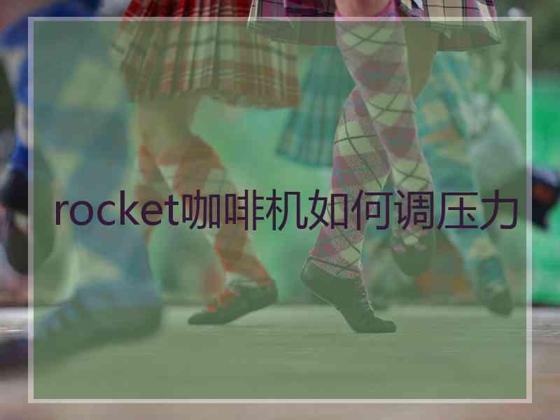 rocket咖啡机如何调压力