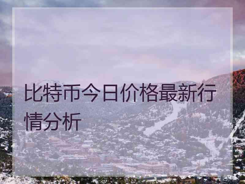 比特币今日价格最新行情分析