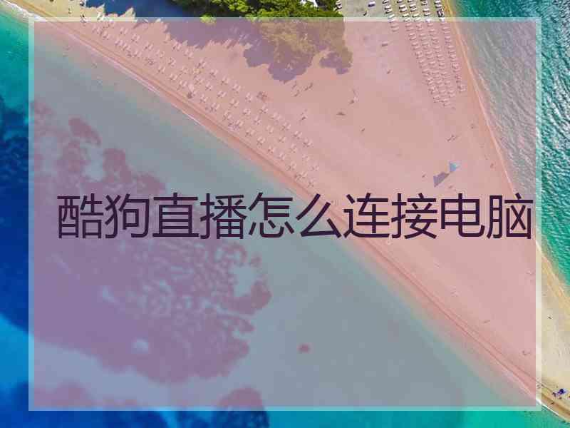 酷狗直播怎么连接电脑