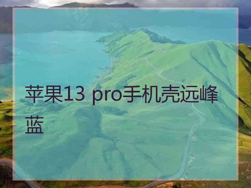 苹果13 pro手机壳远峰蓝