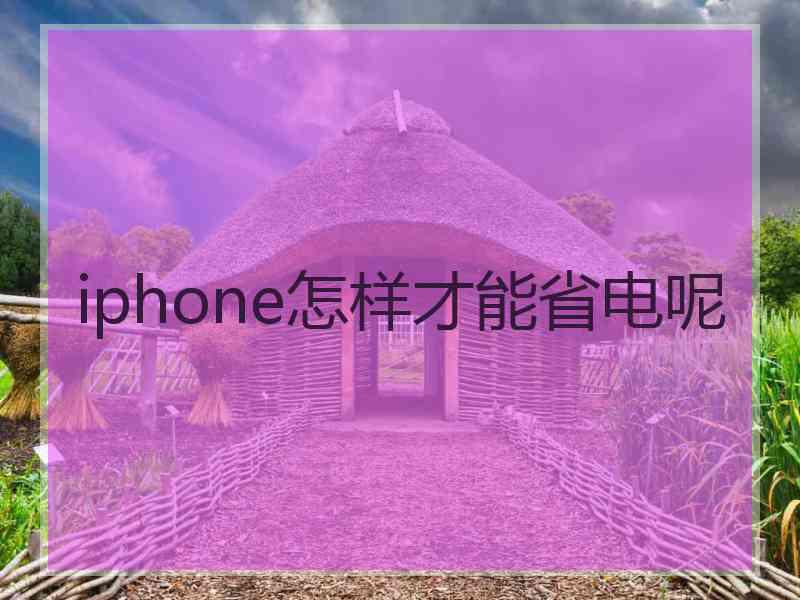 iphone怎样才能省电呢