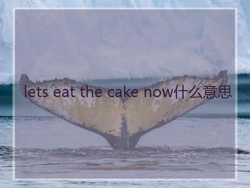 lets eat the cake now什么意思