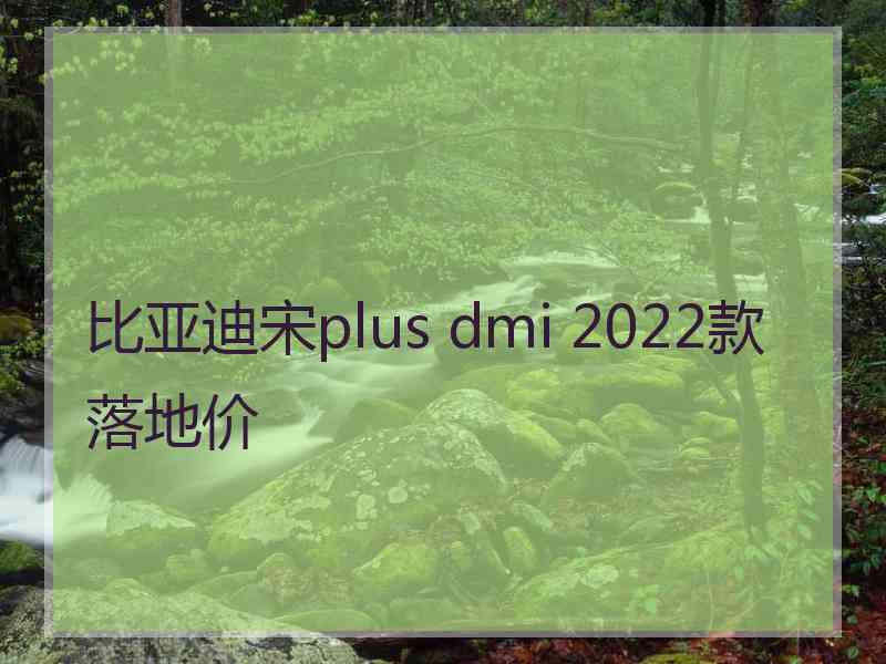 比亚迪宋plus dmi 2022款落地价