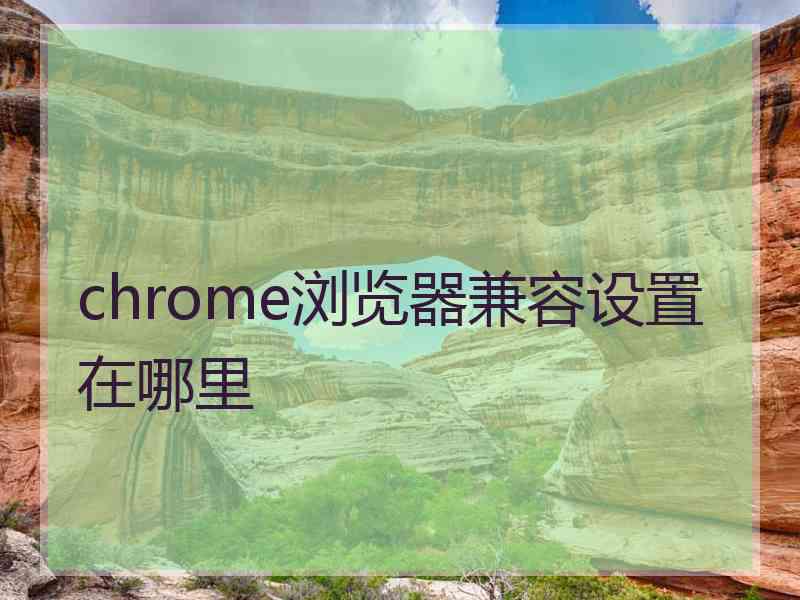 chrome浏览器兼容设置在哪里