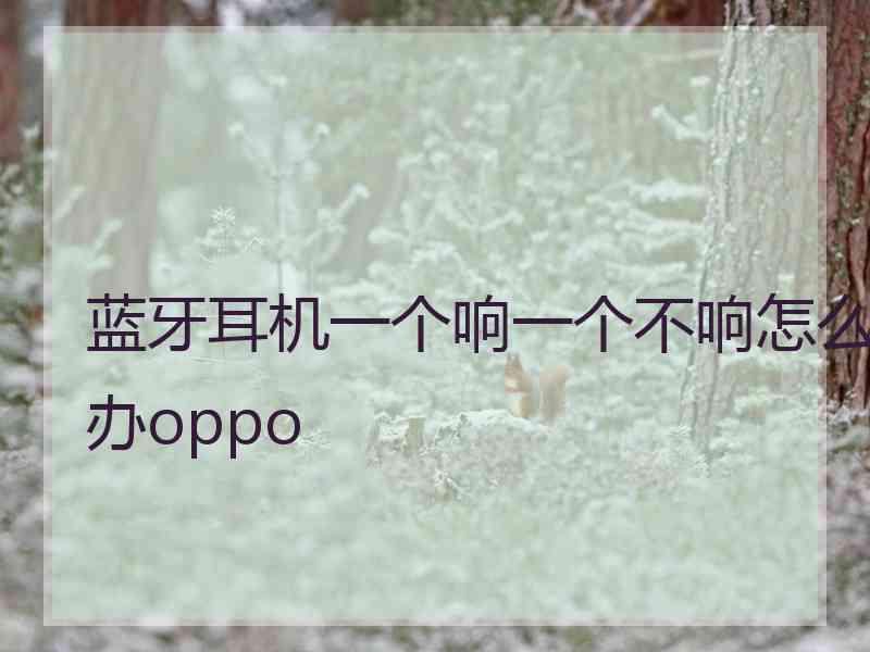 蓝牙耳机一个响一个不响怎么办oppo