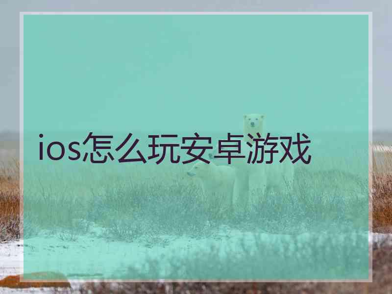 ios怎么玩安卓游戏