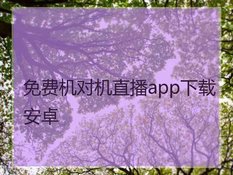 免费机对机直播app下载安卓