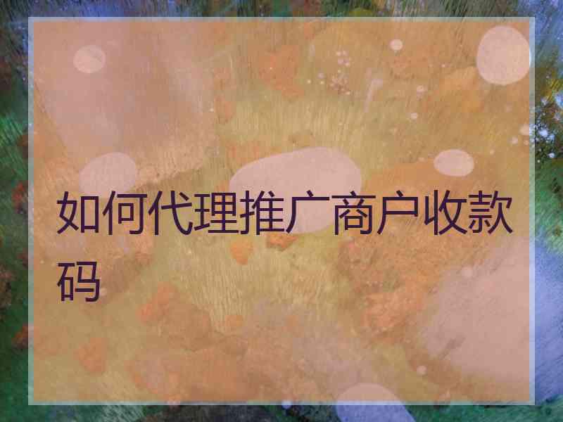 如何代理推广商户收款码