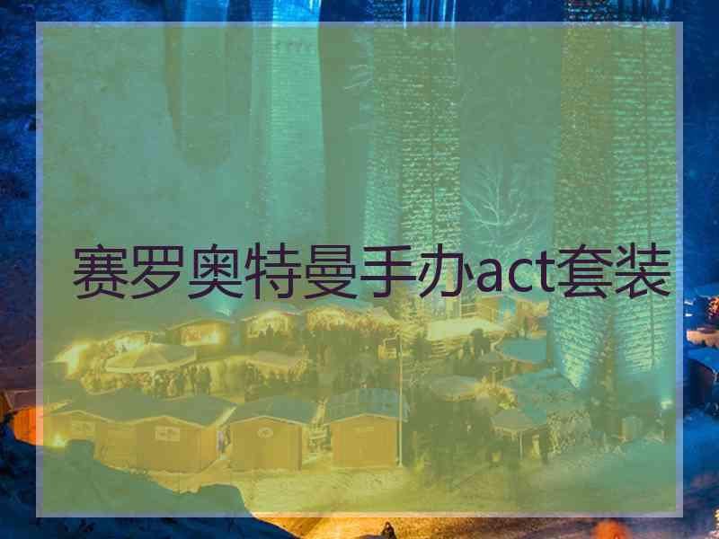 赛罗奥特曼手办act套装