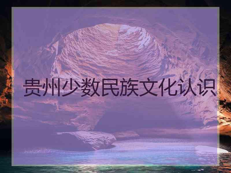 贵州少数民族文化认识