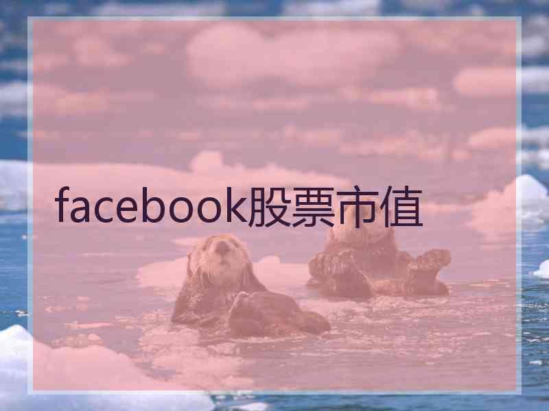 facebook股票市值