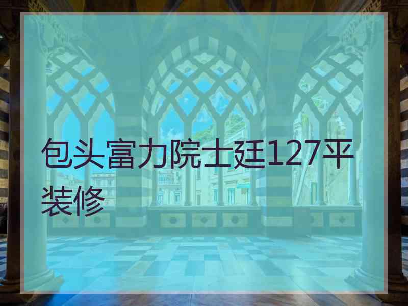 包头富力院士廷127平装修