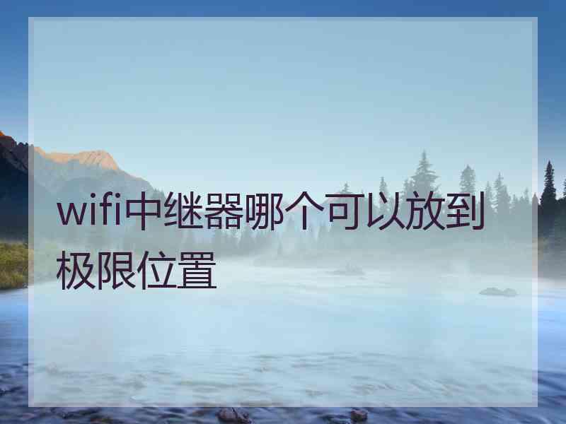 wifi中继器哪个可以放到极限位置