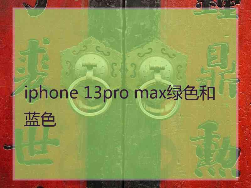 iphone 13pro max绿色和蓝色