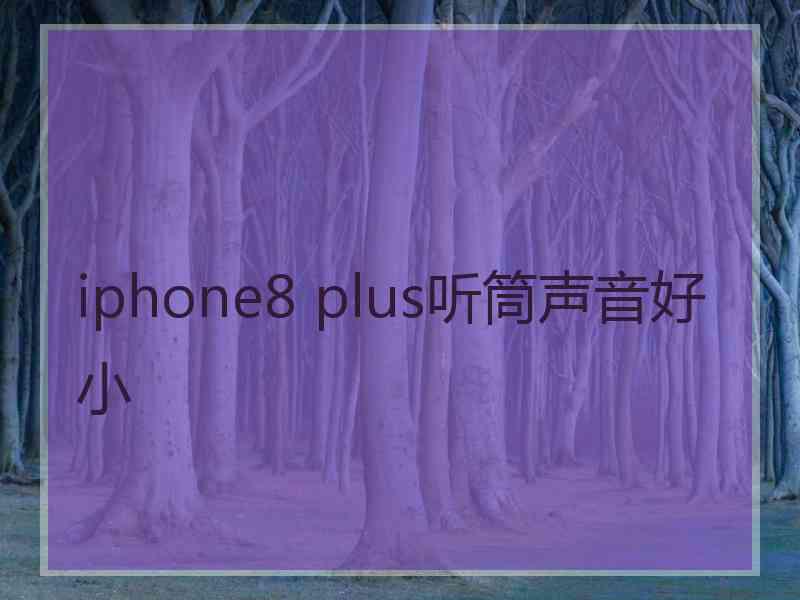 iphone8 plus听筒声音好小