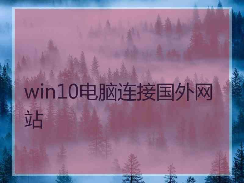 win10电脑连接国外网站