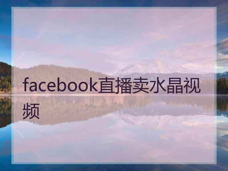 facebook直播卖水晶视频