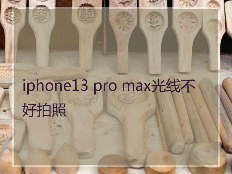 iphone13 pro max光线不好拍照