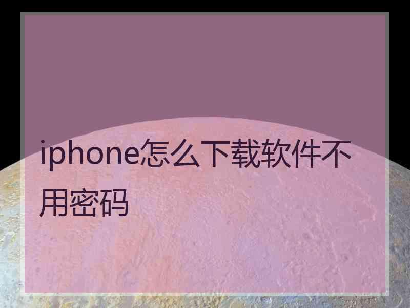 iphone怎么下载软件不用密码