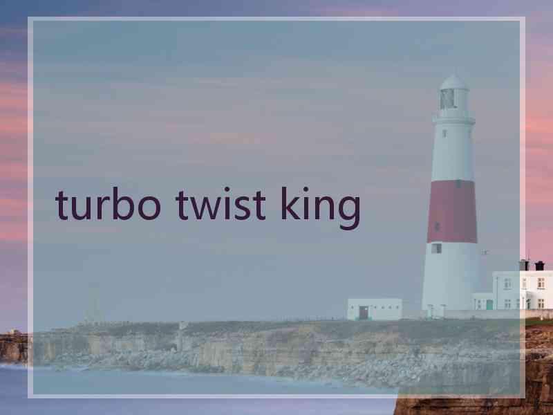 turbo twist king