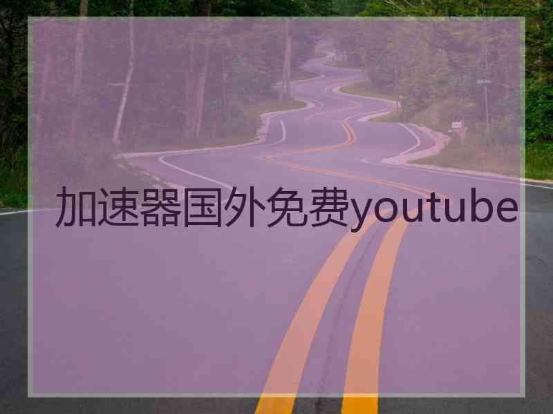 加速器国外免费youtube