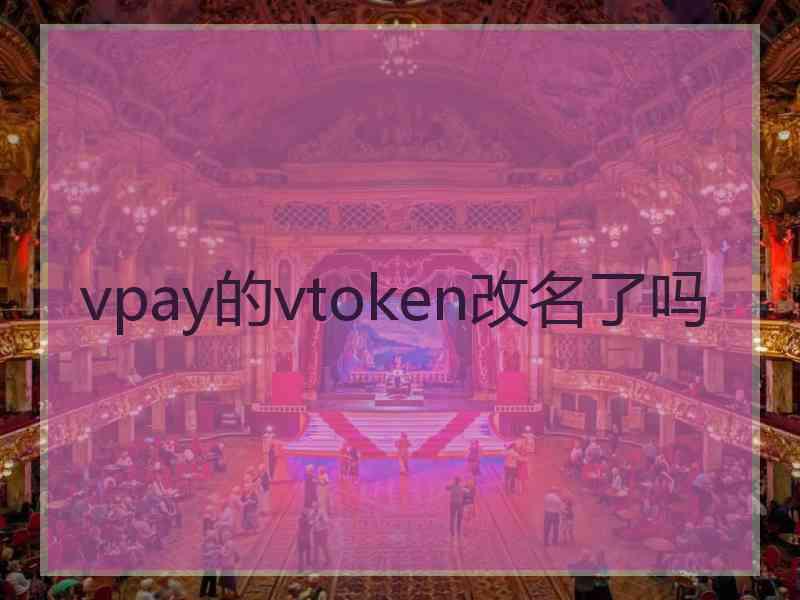 vpay的vtoken改名了吗