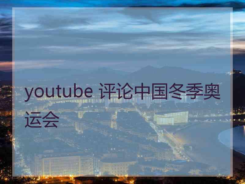 youtube 评论中国冬季奥运会