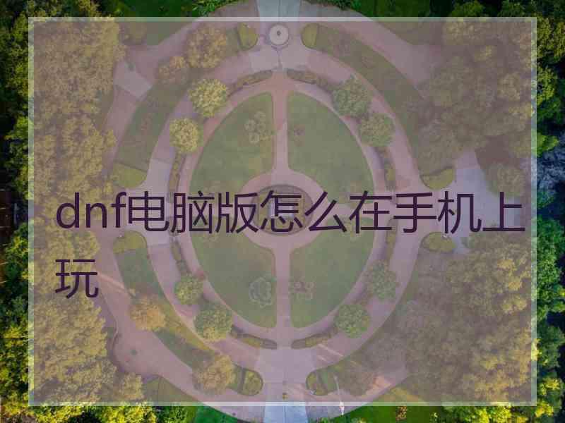 dnf电脑版怎么在手机上玩