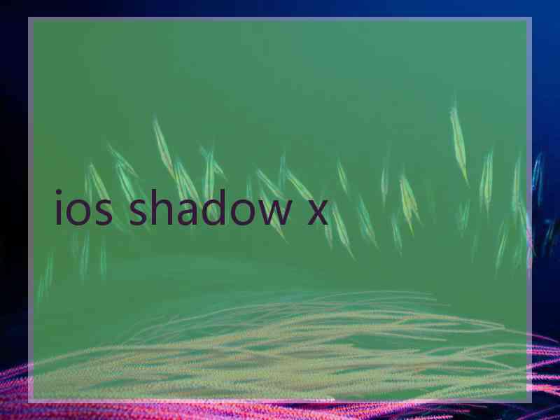 ios shadow x