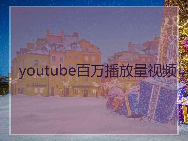 youtube百万播放量视频