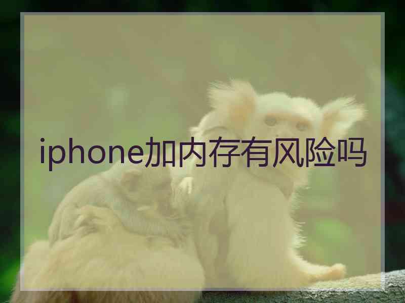 iphone加内存有风险吗