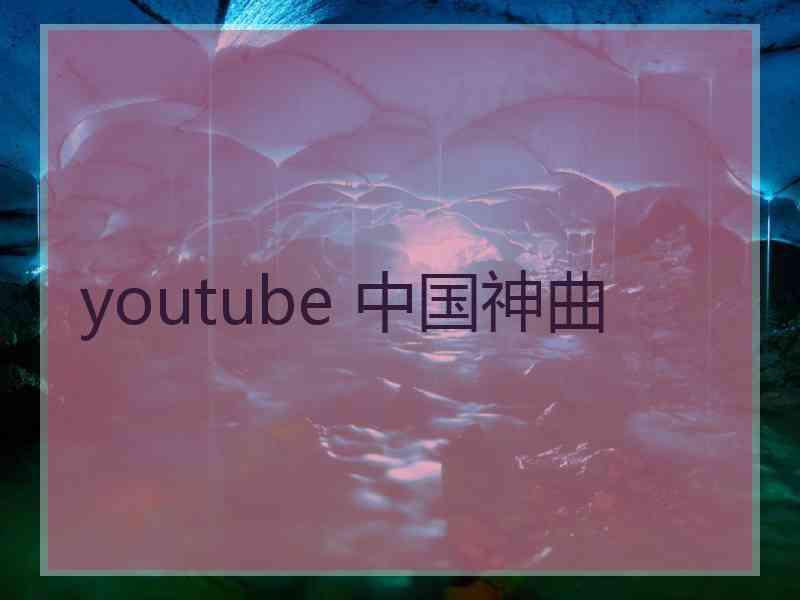 youtube 中国神曲