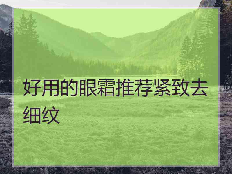 好用的眼霜推荐紧致去细纹