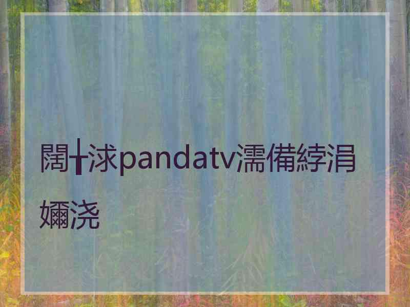 闊╁浗pandatv濡備綍涓嬭浇