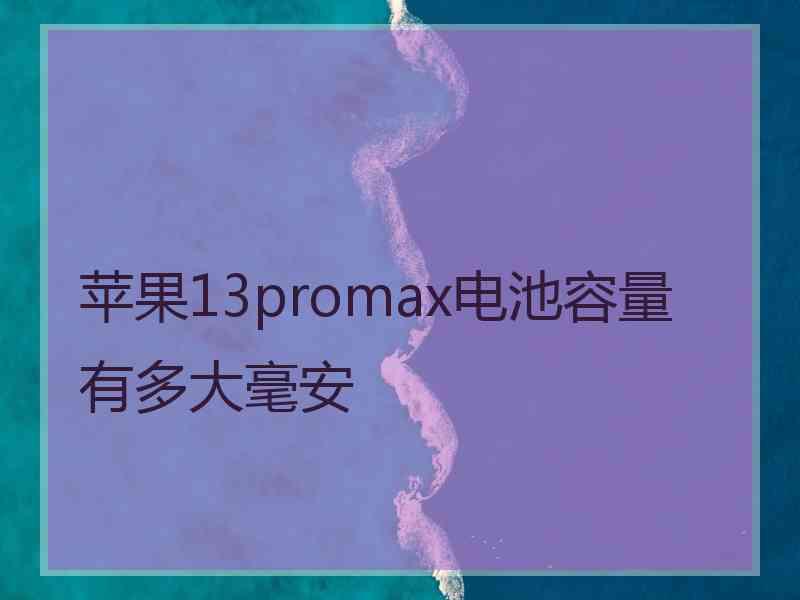 苹果13promax电池容量有多大毫安