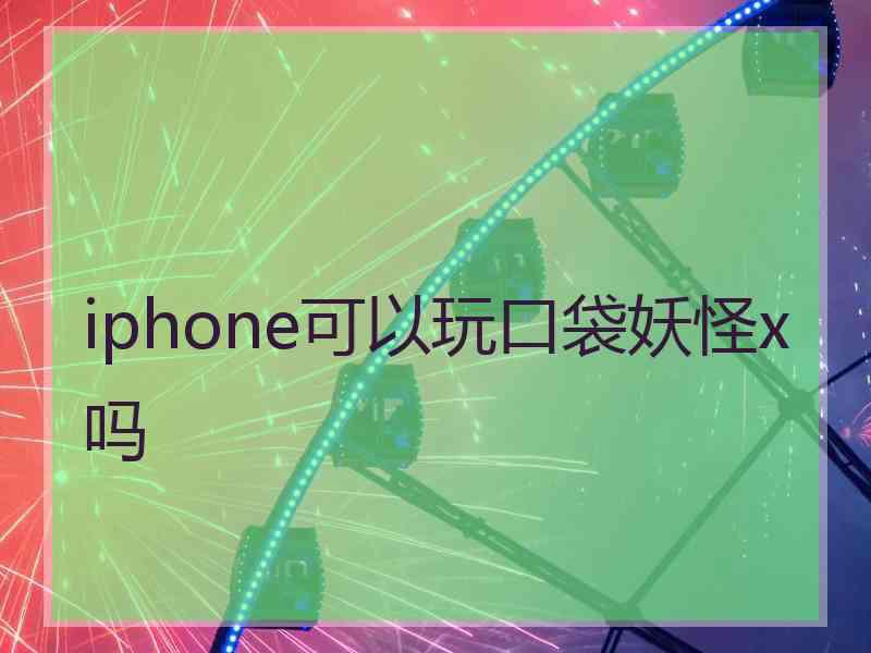 iphone可以玩口袋妖怪x吗