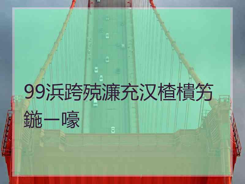 99浜跨殑濂充汉楂樻竻鍦ㄧ嚎