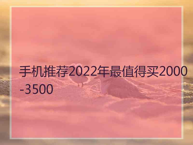 手机推荐2022年最值得买2000-3500